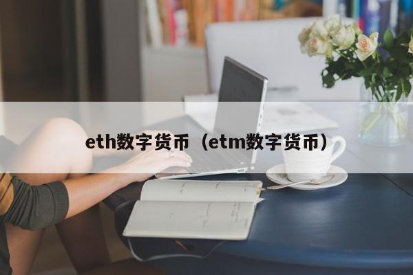 eth数字货币(etm数字货币)