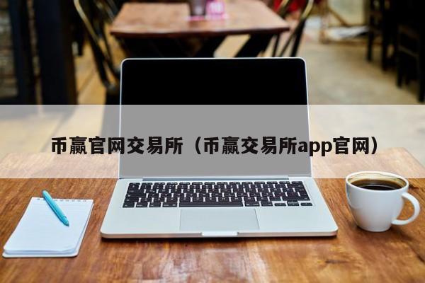 币赢官网交易所(币赢交易所app官网)