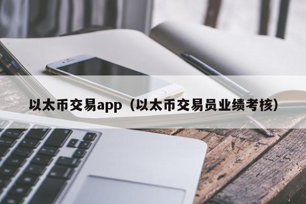 以太币交易app(以太币交易员业绩考核)