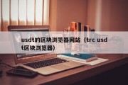 usdt的区块浏览器网站（trc usdt区块浏览器）